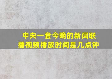 中央一套今晚的新闻联播视频播放时间是几点钟