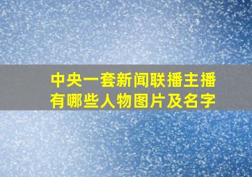 中央一套新闻联播主播有哪些人物图片及名字