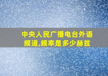 中央人民广播电台外语频道,频率是多少赫兹