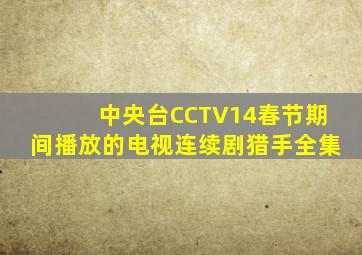 中央台CCTV14春节期间播放的电视连续剧猎手全集