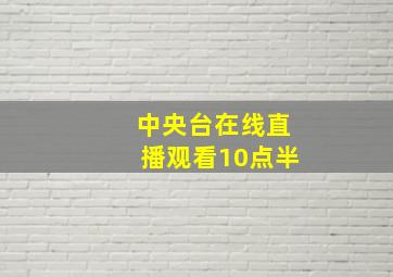 中央台在线直播观看10点半