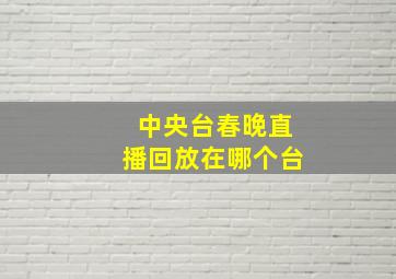 中央台春晚直播回放在哪个台