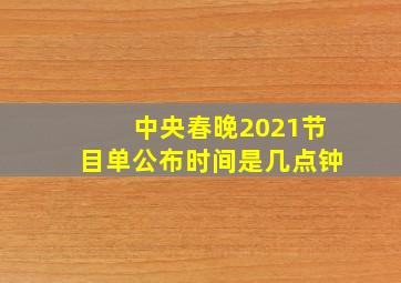 中央春晚2021节目单公布时间是几点钟