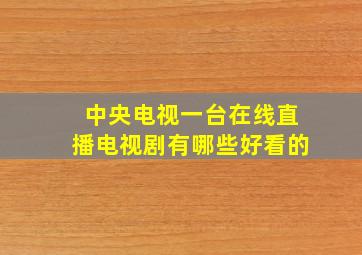 中央电视一台在线直播电视剧有哪些好看的