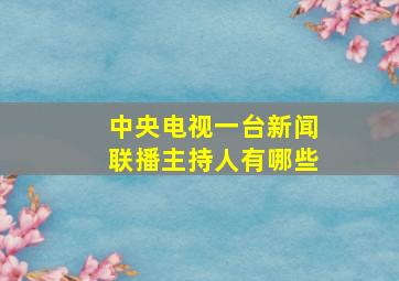 中央电视一台新闻联播主持人有哪些