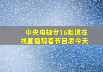 中央电视台16频道在线直播观看节目表今天