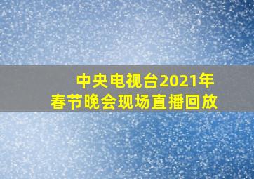 中央电视台2021年春节晚会现场直播回放