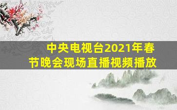 中央电视台2021年春节晚会现场直播视频播放