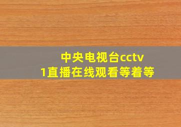 中央电视台cctv1直播在线观看等着等