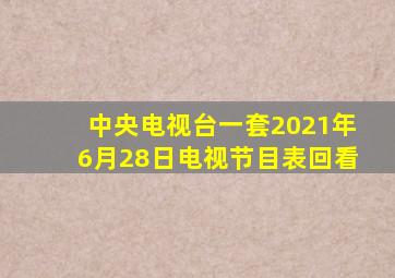 中央电视台一套2021年6月28日电视节目表回看