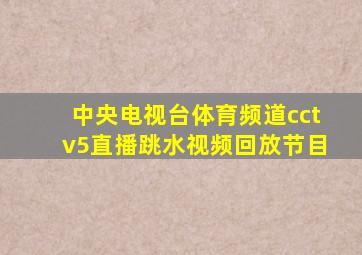 中央电视台体育频道cctv5直播跳水视频回放节目