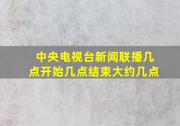 中央电视台新闻联播几点开始几点结束大约几点