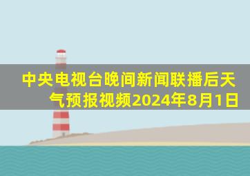 中央电视台晚间新闻联播后天气预报视频2024年8月1日