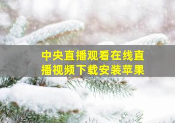 中央直播观看在线直播视频下载安装苹果