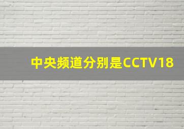 中央频道分别是CCTV18