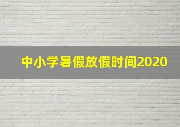 中小学暑假放假时间2020