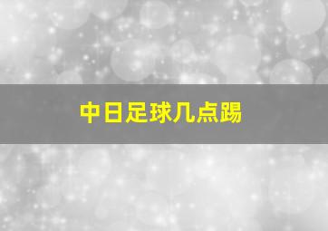 中日足球几点踢