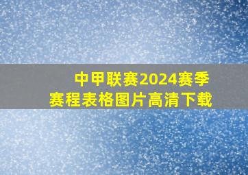 中甲联赛2024赛季赛程表格图片高清下载