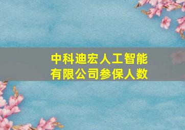 中科迪宏人工智能有限公司参保人数