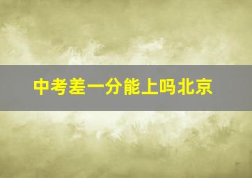 中考差一分能上吗北京