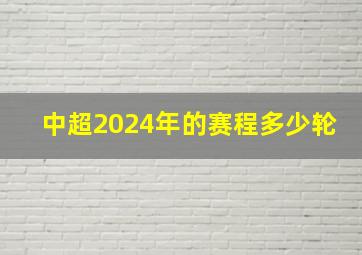 中超2024年的赛程多少轮