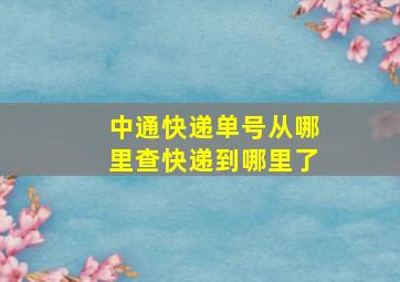 中通快递单号从哪里查快递到哪里了