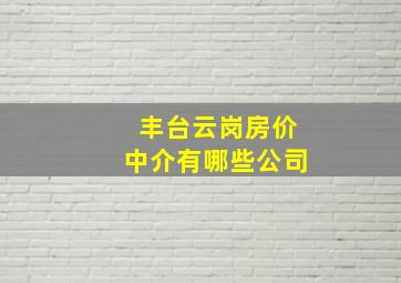 丰台云岗房价中介有哪些公司