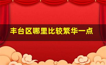 丰台区哪里比较繁华一点