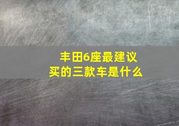 丰田6座最建议买的三款车是什么