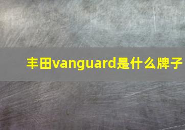 丰田vanguard是什么牌子