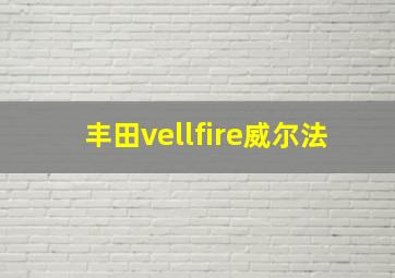 丰田vellfire威尔法