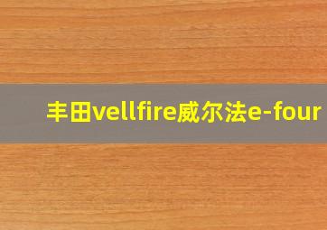 丰田vellfire威尔法e-four