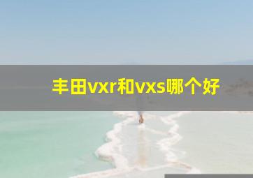 丰田vxr和vxs哪个好