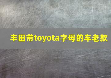 丰田带toyota字母的车老款