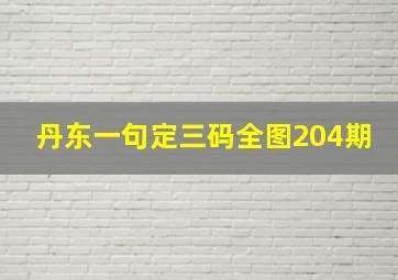 丹东一句定三码全图204期