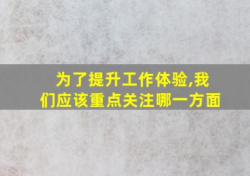 为了提升工作体验,我们应该重点关注哪一方面