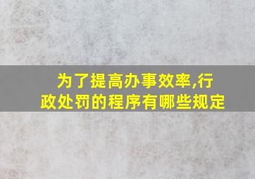 为了提高办事效率,行政处罚的程序有哪些规定