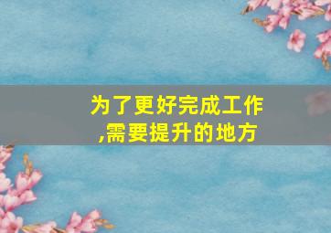 为了更好完成工作,需要提升的地方