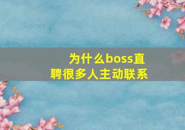 为什么boss直聘很多人主动联系