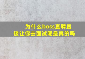 为什么boss直聘直接让你去面试呢是真的吗