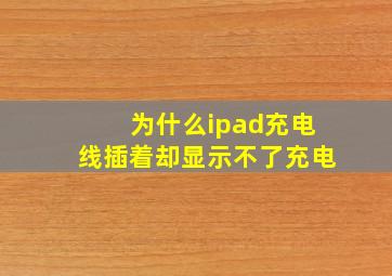 为什么ipad充电线插着却显示不了充电