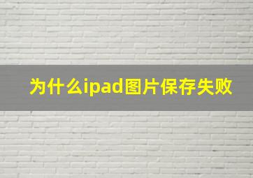 为什么ipad图片保存失败