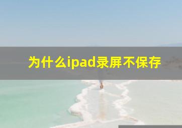 为什么ipad录屏不保存