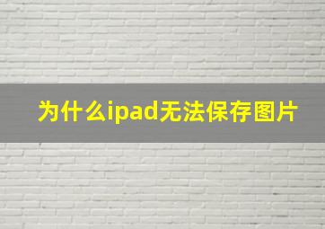 为什么ipad无法保存图片