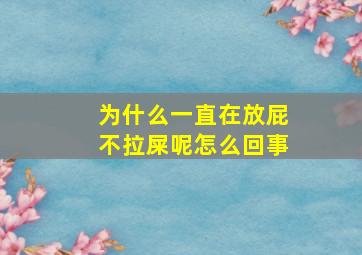 为什么一直在放屁不拉屎呢怎么回事