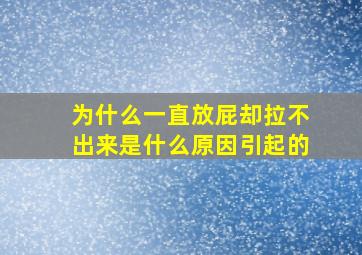 为什么一直放屁却拉不出来是什么原因引起的