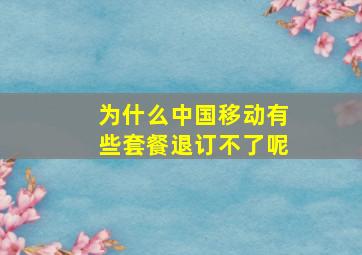 为什么中国移动有些套餐退订不了呢