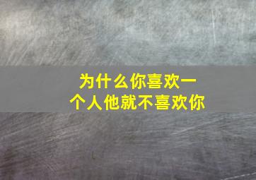 为什么你喜欢一个人他就不喜欢你