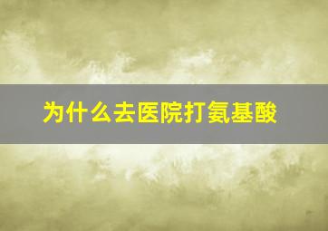 为什么去医院打氨基酸