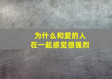 为什么和爱的人在一起感觉很强烈